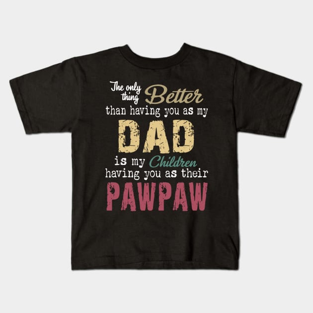 The only thing better than having you as my dad is my children having you as their pawpaw Kids T-Shirt by Jennifer Bourbonnais